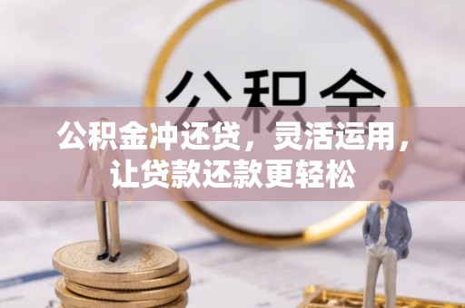 西陵公积金冲还贷，灵活运用，让贷款还款更轻松