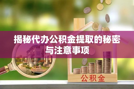 西陵揭秘代办公积金提取的秘密与注意事项