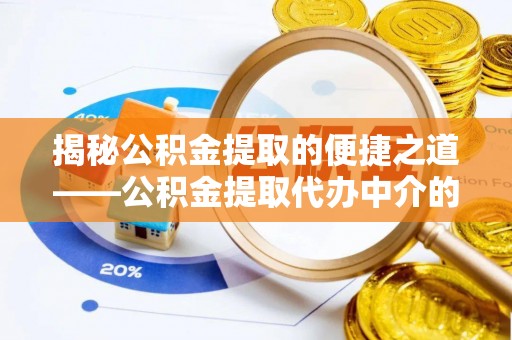 西陵揭秘公积金提取的便捷之道——公积金提取代办中介的专业服务