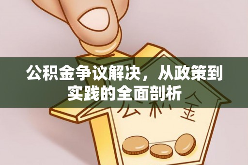 西陵公积金争议解决，从政策到实践的全面剖析