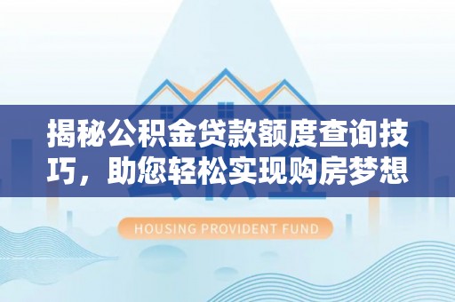 西陵揭秘公积金贷款额度查询技巧，助您轻松实现购房梦想