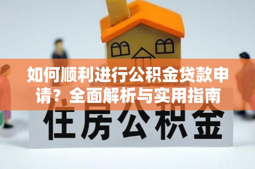 西陵如何顺利进行公积金贷款申请？全面解析与实用指南
