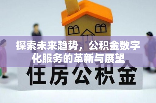 西陵探索未来趋势，公积金数字化服务的革新与展望