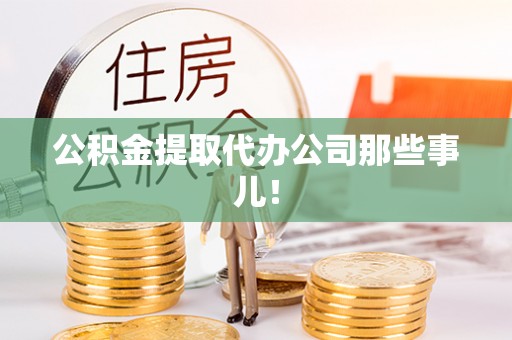 西陵公积金提取代办公司那些事儿！