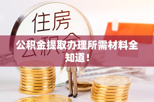 西陵公积金提取办理所需材料全知道！