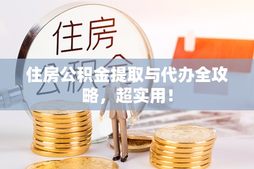 西陵住房公积金提取与代办全攻略，超实用！