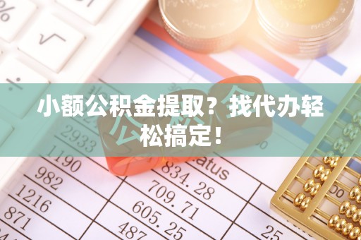 西陵小额公积金提取？找代办轻松搞定！