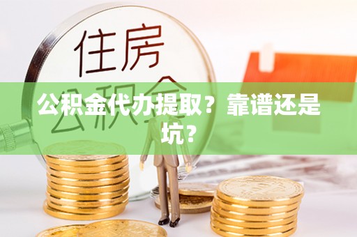 西陵公积金代办提取？靠谱还是坑？