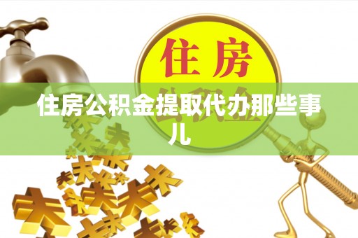 西陵住房公积金提取代办那些事儿