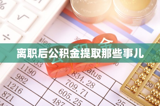 西陵离职后公积金提取那些事儿
