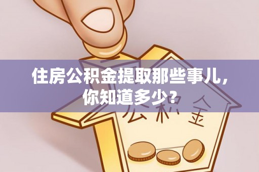 西陵住房公积金提取那些事儿，你知道多少？