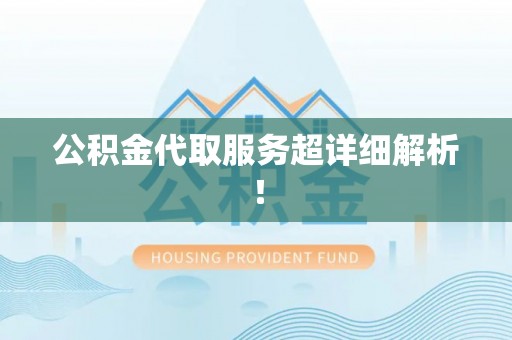 西陵公积金代取服务超详细解析！