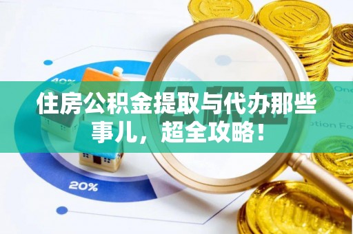西陵住房公积金提取与代办那些事儿，超全攻略！