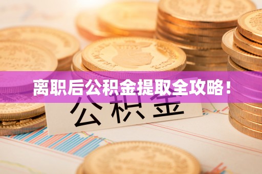 西陵离职后公积金提取全攻略！