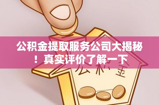 西陵公积金提取服务公司大揭秘！真实评价了解一下