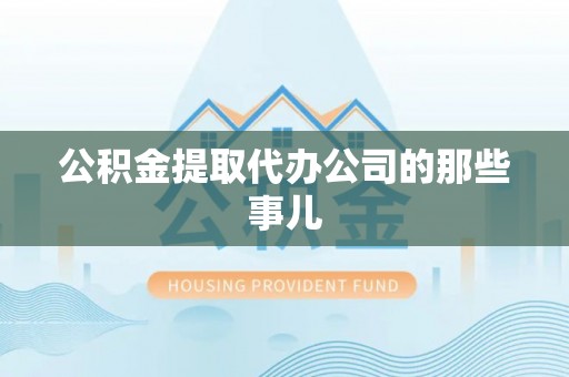 西陵公积金提取代办公司的那些事儿