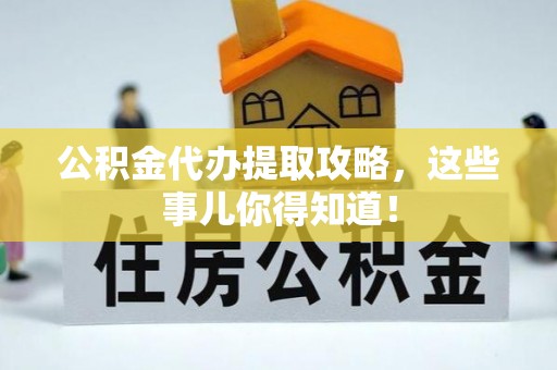 西陵公积金代办提取攻略，这些事儿你得知道！