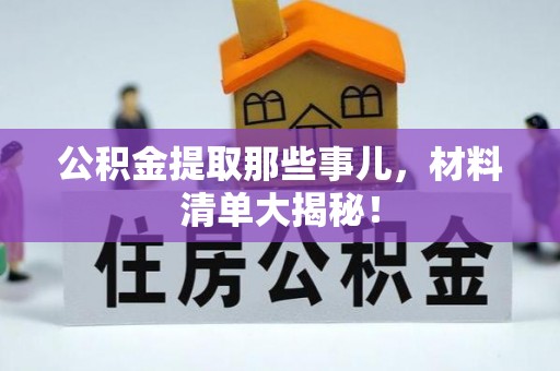 西陵公积金提取那些事儿，材料清单大揭秘！