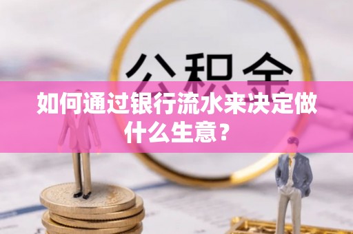 西陵如何通过银行流水来决定做什么生意？
