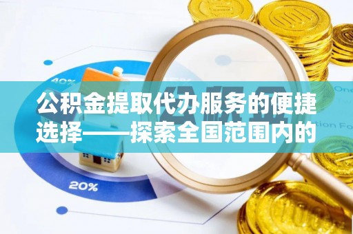 西陵公积金提取代办服务的便捷选择——探索全国范围内的优质服务提供商