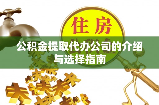 西陵公积金提取代办公司的介绍与选择指南