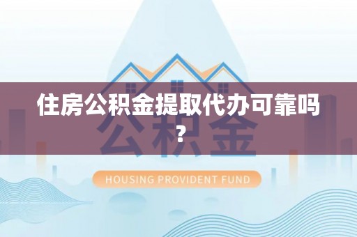 西陵住房公积金提取代办可靠吗？