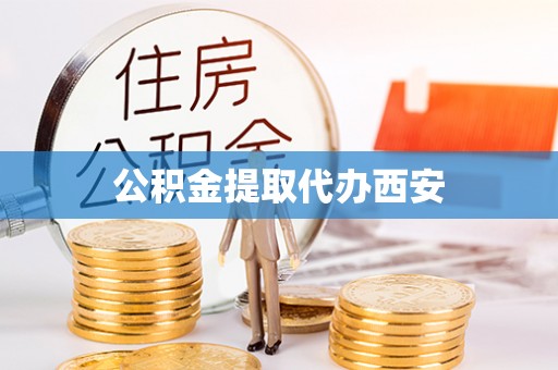 西陵公积金提取代办西安