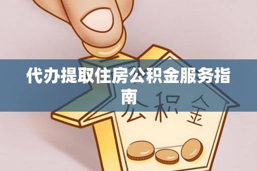 西陵代办提取住房公积金服务指南