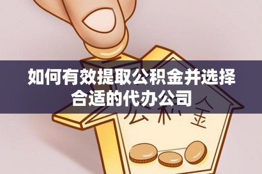 西陵如何有效提取公积金并选择合适的代办公司