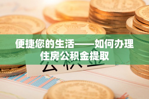 西陵便捷您的生活——如何办理住房公积金提取