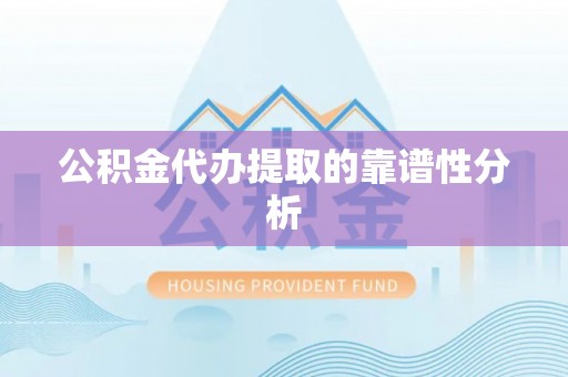 西陵公积金代办提取的靠谱性分析