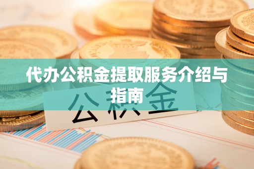 西陵代办公积金提取服务介绍与指南